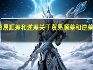 贸易顺差和逆差 关于贸易顺差和逆差的介绍