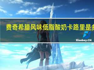 费奇 希腊风味低脂酸奶卡路里是多少