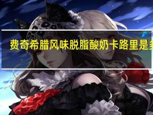 费奇 希腊风味脱脂酸奶卡路里是多少