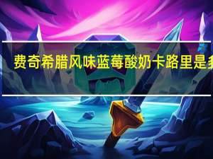 费奇 希腊风味蓝莓酸奶卡路里是多少