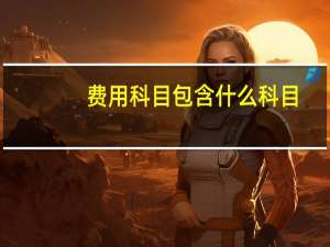 费用科目包含什么科目