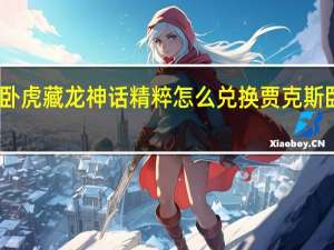贾克斯卧虎藏龙神话精粹怎么兑换 贾克斯卧虎藏龙皮肤