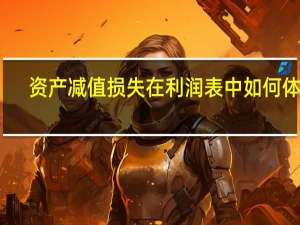 资产减值损失在利润表中如何体现