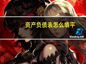 资产负债表怎么填平（资产负债表怎么做平）