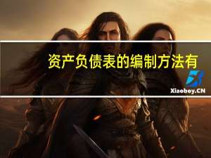 资产负债表的编制方法有