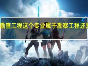 资源勘查工程这个专业属于勘察工程还是地质勘探，可以报考哪个注册工程师