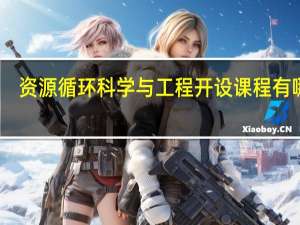 资源循环科学与工程开设课程有哪些