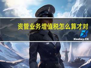 资管业务增值税怎么算才对