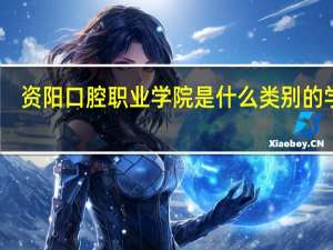 资阳口腔职业学院是什么类别的学校