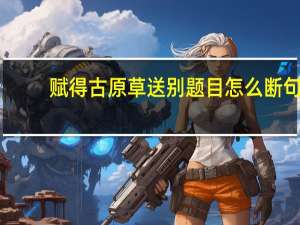 赋得古原草送别题目怎么断句