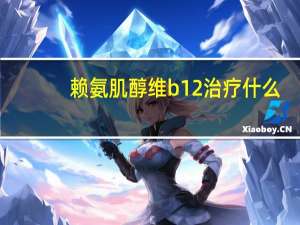 赖氨肌醇维b12治疗什么（赖氨肌醇维B12有什么作用）