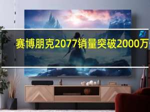 赛博朋克2077销量突破2000万份
