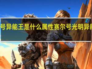 赛尔号异能王是什么属性 赛尔号光明异能王怎么打