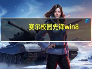 赛尔校园先锋 win8（赛尔校园先锋）