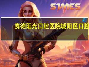 赛德阳光口腔医院 城阳区口腔医院/牙科哪里好