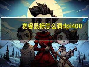 赛睿鼠标怎么调dpi400（赛睿鼠标dpi怎么调）
