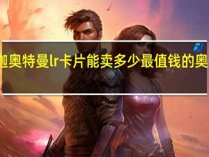 赛迦奥特曼lr卡片能卖多少 最值钱的奥特曼卡片