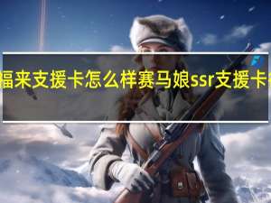 赛马娘待兼福来支援卡怎么样 赛马娘ssr支援卡待兼福来效果介绍