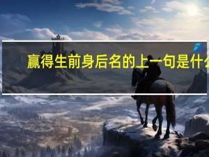 赢得生前身后名的上一句是什么