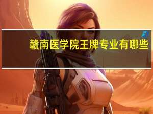 赣南医学院王牌专业有哪些