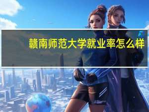 赣南师范大学就业率怎么样