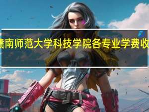 赣南师范大学科技学院各专业学费收费标准