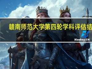 赣南师范大学第四轮学科评估结果