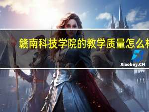 赣南科技学院的教学质量怎么样