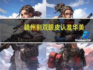 赣州割双眼皮认准华美？赣州埋线双眼皮哪里好