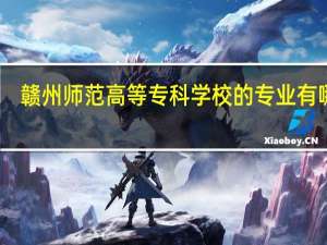 赣州师范高等专科学校的专业有哪些