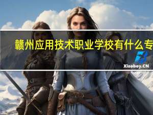 赣州应用技术职业学校有什么专业