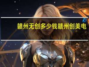 赣州 无创多少钱 赣州创美电子商务有限公司介绍