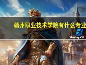 赣州职业技术学院有什么专业