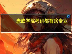 赤峰学院考研都有啥专业