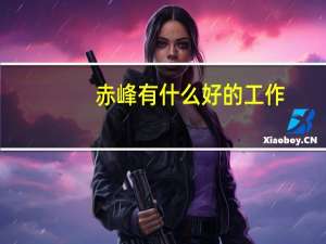 赤峰有什么好的工作
