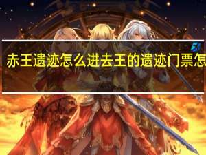 赤王遗迹怎么进去 王的遗迹门票怎么换