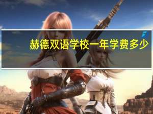 赫德双语学校一年学费多少