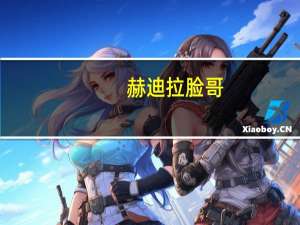 赫迪拉 脸哥（赫迪拉为什么叫脸哥）