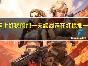 走上红毯的那一天歌词 走在红毯那一天故事