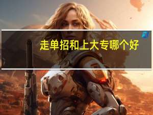 走单招和上大专哪个好