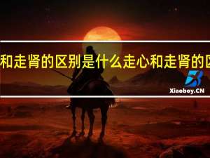 走心和走肾的区别是什么 走心和走肾的区别是什么