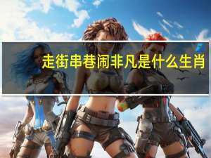 走街串巷闹非凡是什么生肖