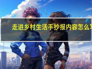 走进乡村生活手抄报内容怎么写（走进乡村生活手抄报）