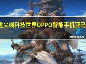走进尖端科技世界OPPO智能手机亚马逊优惠节