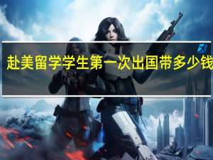 赴美留学学生第一次出国带多少钱合适