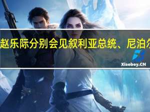 赵乐际分别会见叙利亚总统、尼泊尔总理