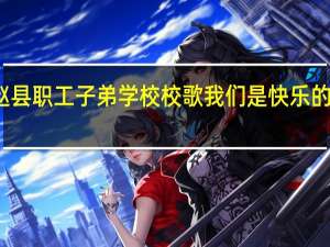 赵县职工子弟学校校歌我们是快乐的太阳鸟（赵县职工子弟学校）