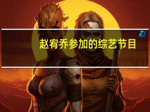 赵宥乔参加的综艺节目（赵宥乔简介）