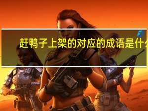 赶鸭子上架的对应的成语是什么