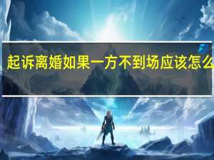 起诉离婚如果一方不到场应该怎么处理